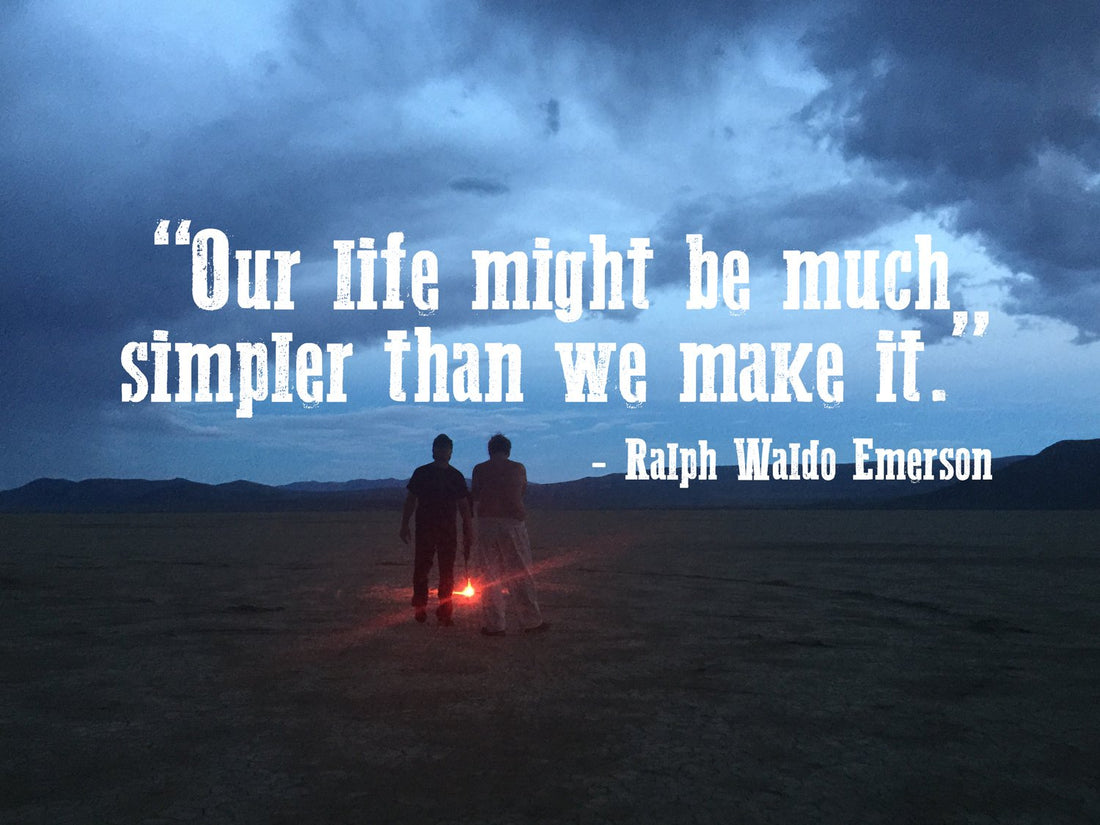 "Our life might be much simpler than we make it." - Ralph Waldo Emerson