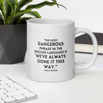 “The most dangerous phrase in the English language is, ‘We’ve always done it this way.’” White Mug